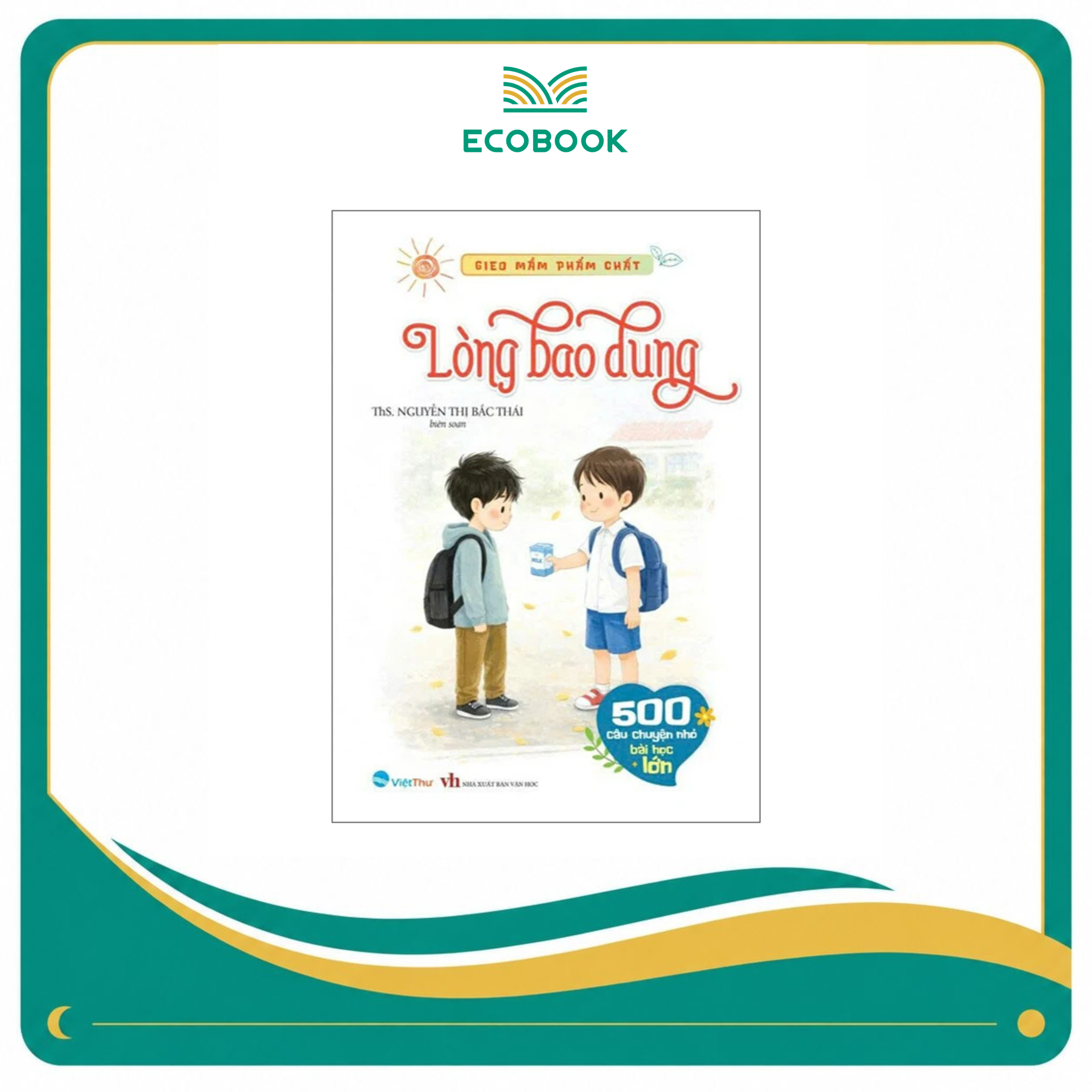 Gieo Mầm Phẩm Chất - Lòng Bao Dung - 500 Câu Chuyện Nhỏ Bài Học Lớn