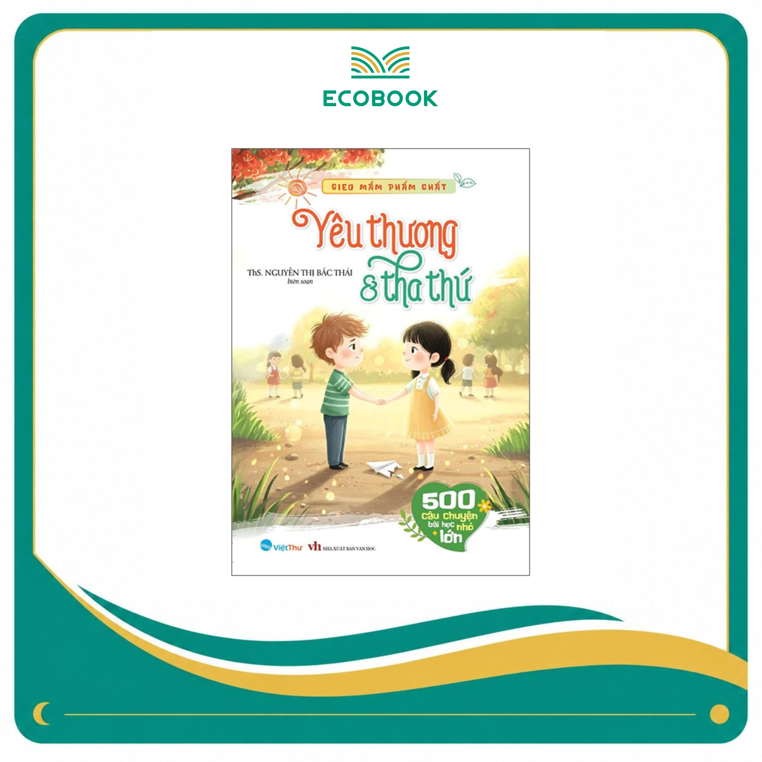 Gieo Mầm Phẩm Chất - Yêu Thương Và Tha Thứ - 500 Câu Chuyện Nhỏ Bài Học Lớn