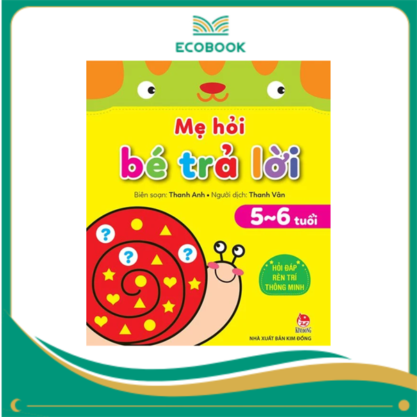 MẸ HỎI BÉ TRẢ LỜI: HỎI ĐÁP RÈN TRÍ THÔNG MINH 5-6 TUỔI - THANH ANH